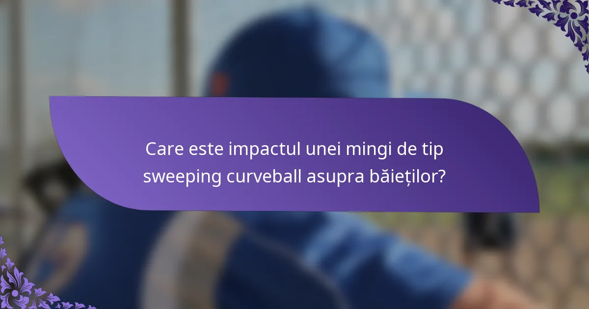 Care este impactul unei mingi de tip sweeping curveball asupra băieților?