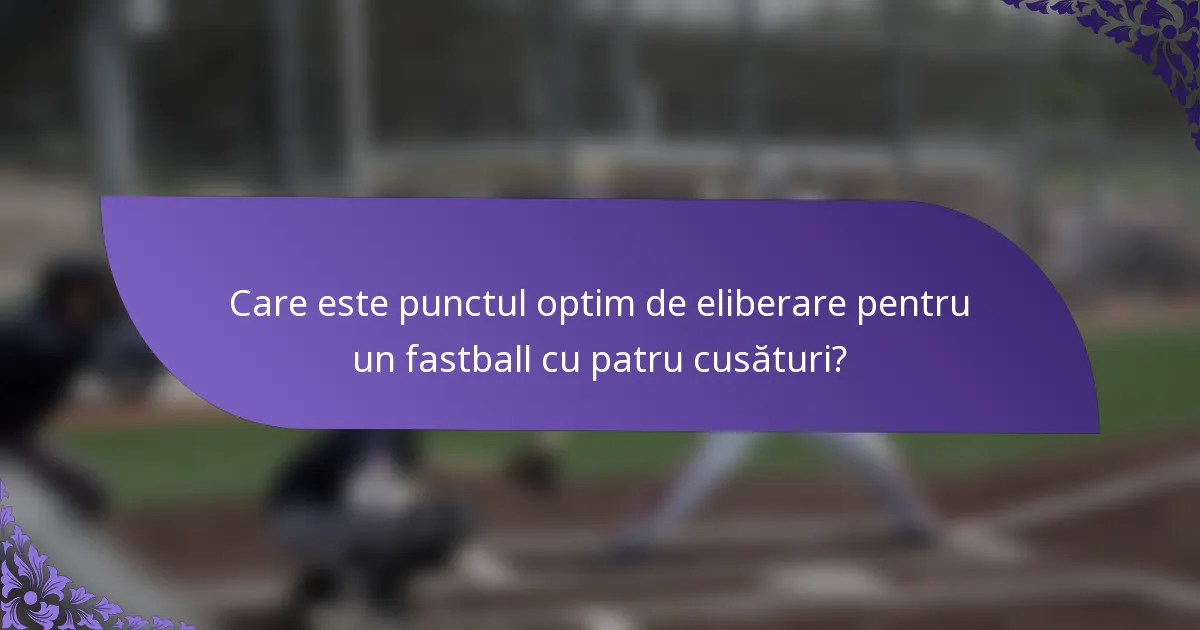 Care este punctul optim de eliberare pentru un fastball cu patru cusături?