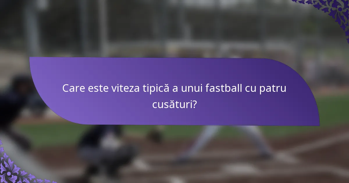 Care este viteza tipică a unui fastball cu patru cusături?