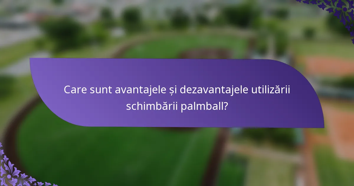 Care sunt avantajele și dezavantajele utilizării schimbării palmball?