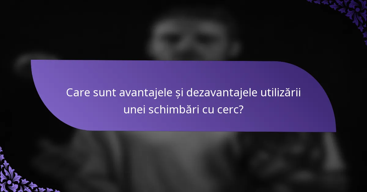 Care sunt avantajele și dezavantajele utilizării unei schimbări cu cerc?