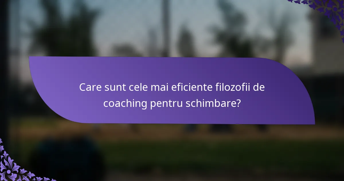 Care sunt cele mai eficiente filozofii de coaching pentru schimbare?
