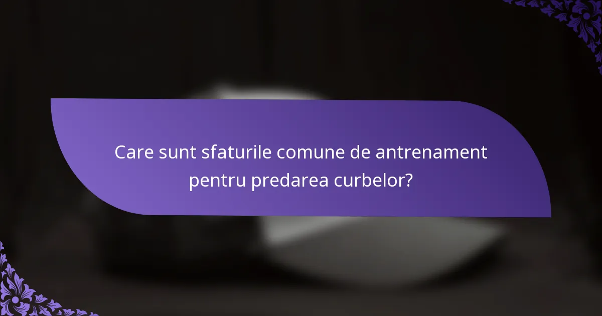 Care sunt sfaturile comune de antrenament pentru predarea curbelor?