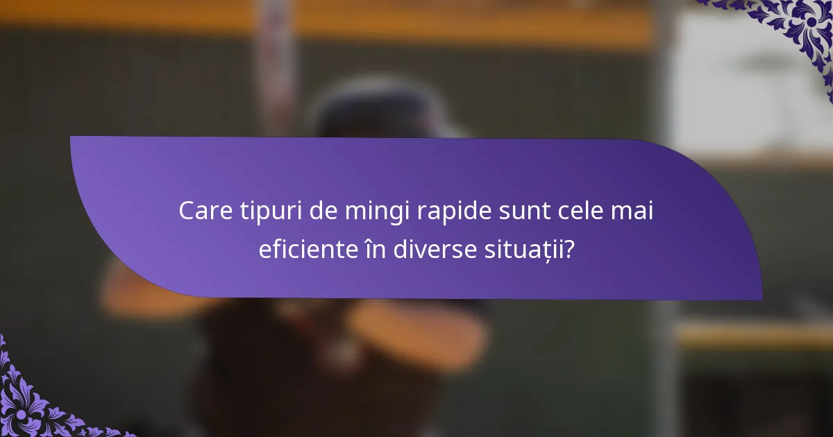 Care tipuri de mingi rapide sunt cele mai eficiente în diverse situații?