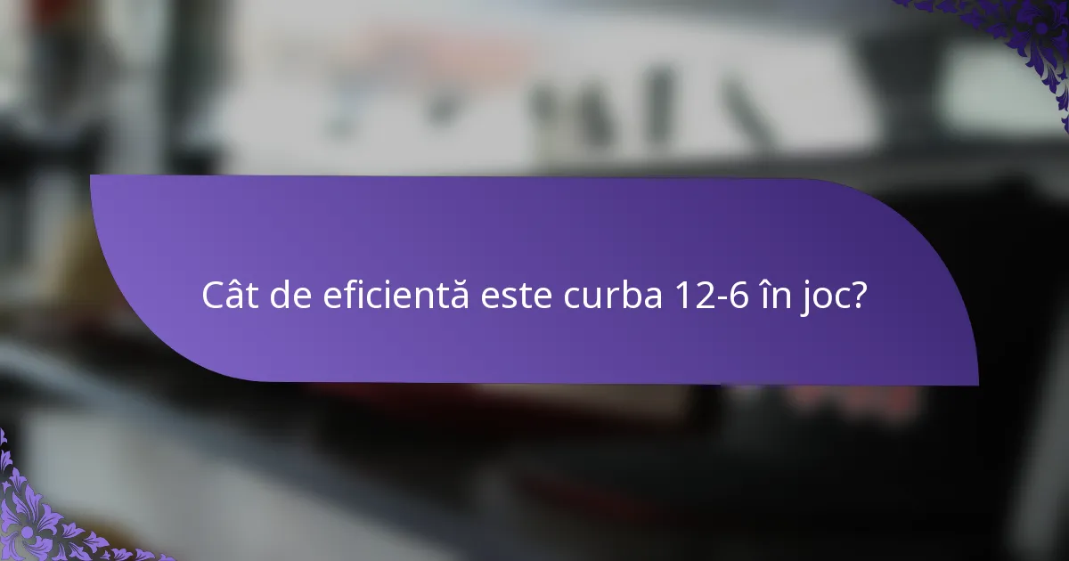 Cât de eficientă este curba 12-6 în joc?