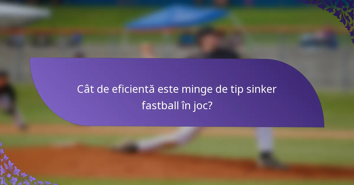 Cât de eficientă este minge de tip sinker fastball în joc?