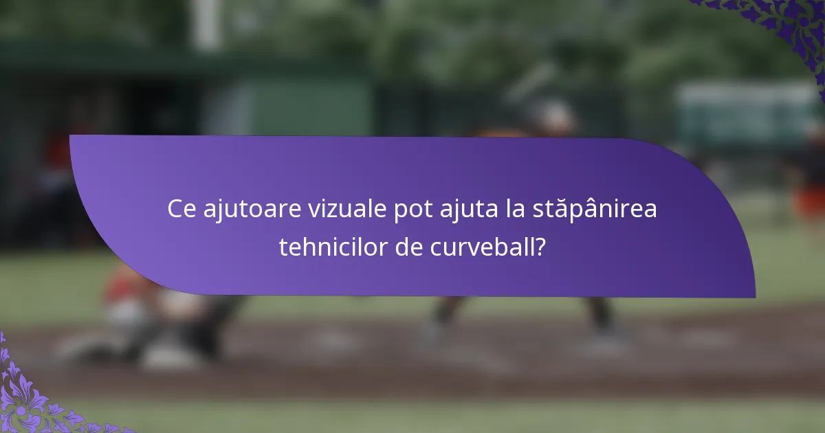 Ce ajutoare vizuale pot ajuta la stăpânirea tehnicilor de curveball?