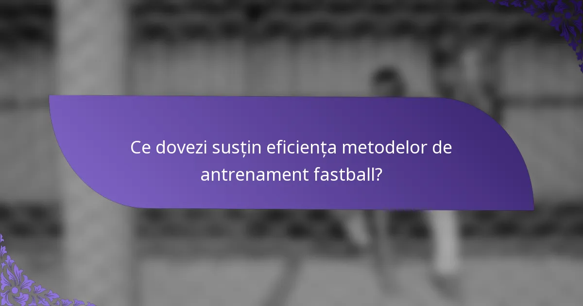 Ce dovezi susțin eficiența metodelor de antrenament fastball?