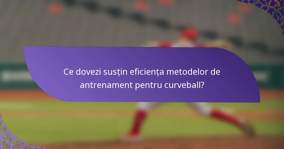 Ce dovezi susțin eficiența metodelor de antrenament pentru curveball?