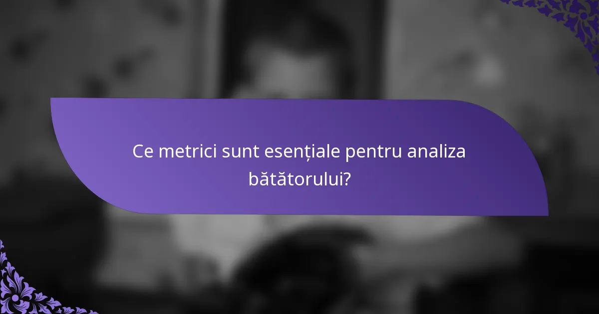 Ce metrici sunt esențiale pentru analiza bătătorului?