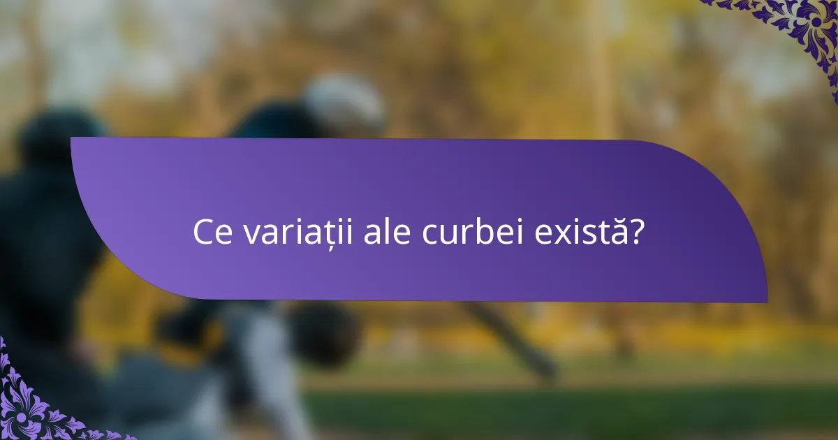 Ce variații ale curbei există?