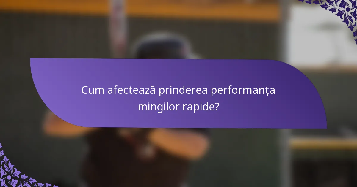 Cum afectează prinderea performanța mingilor rapide?