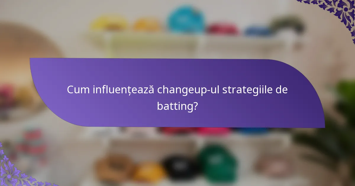 Cum influențează changeup-ul strategiile de batting?