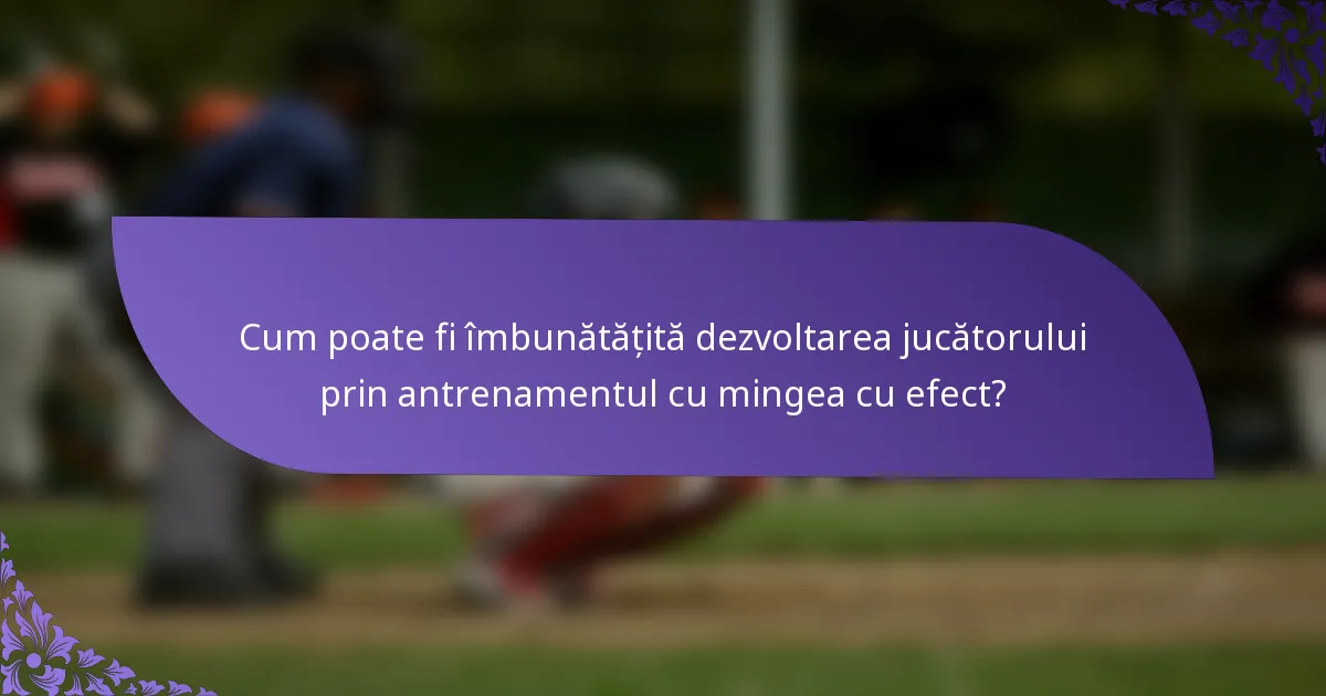 Cum poate fi îmbunătățită dezvoltarea jucătorului prin antrenamentul cu mingea cu efect?