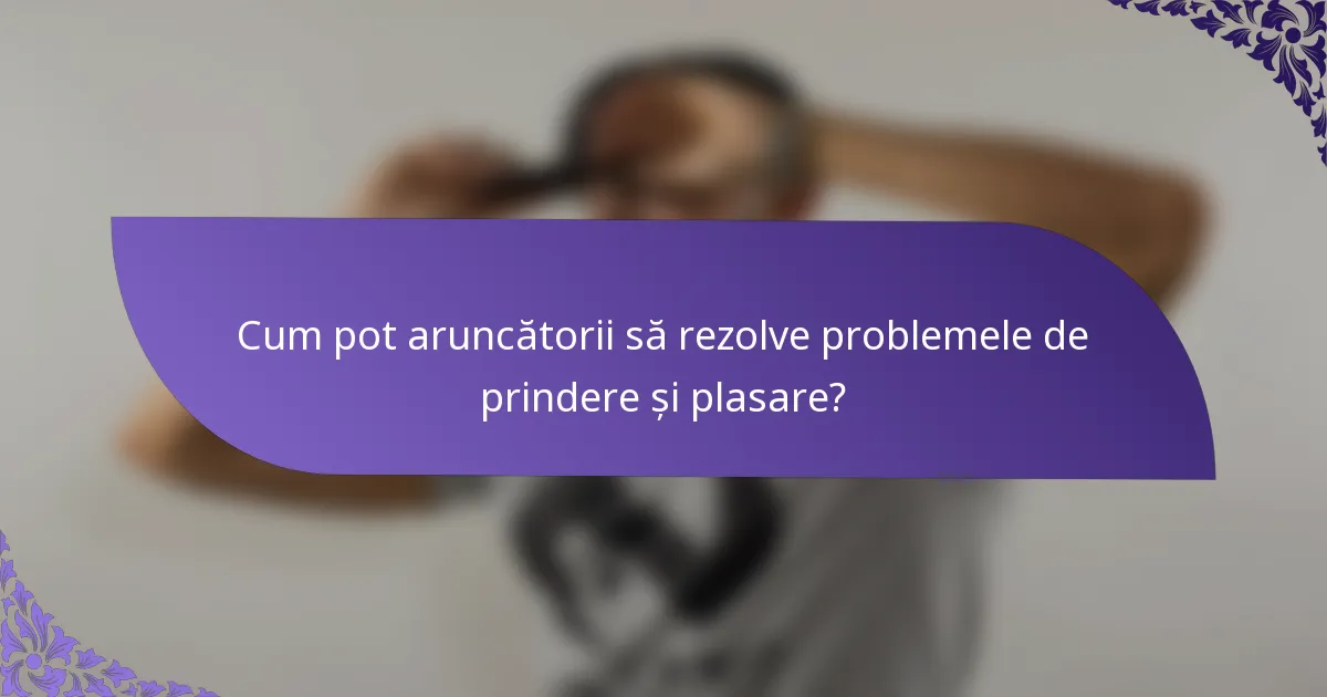 Cum pot aruncătorii să rezolve problemele de prindere și plasare?