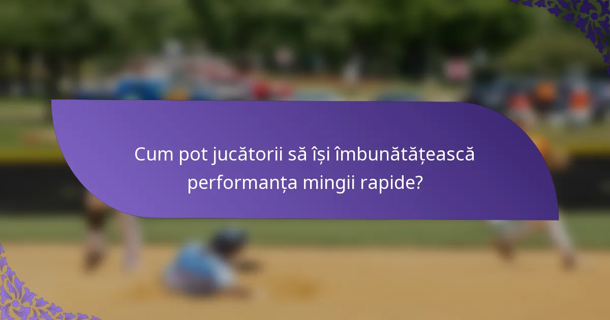 Cum pot jucătorii să își îmbunătățească performanța mingii rapide?