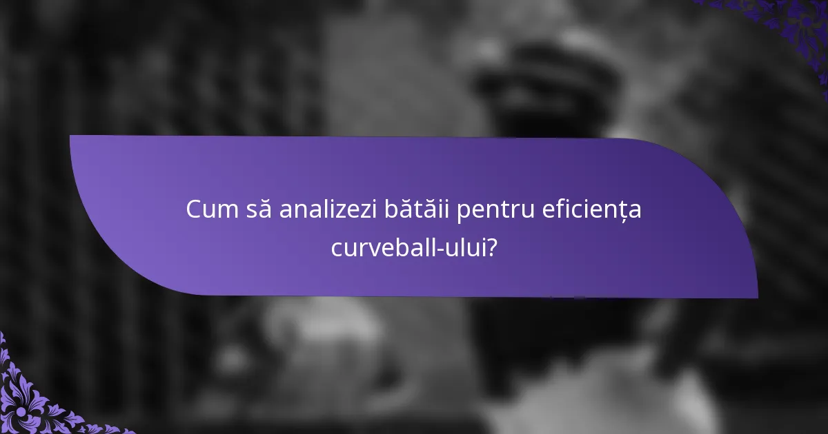 Cum să analizezi bătăii pentru eficiența curveball-ului?