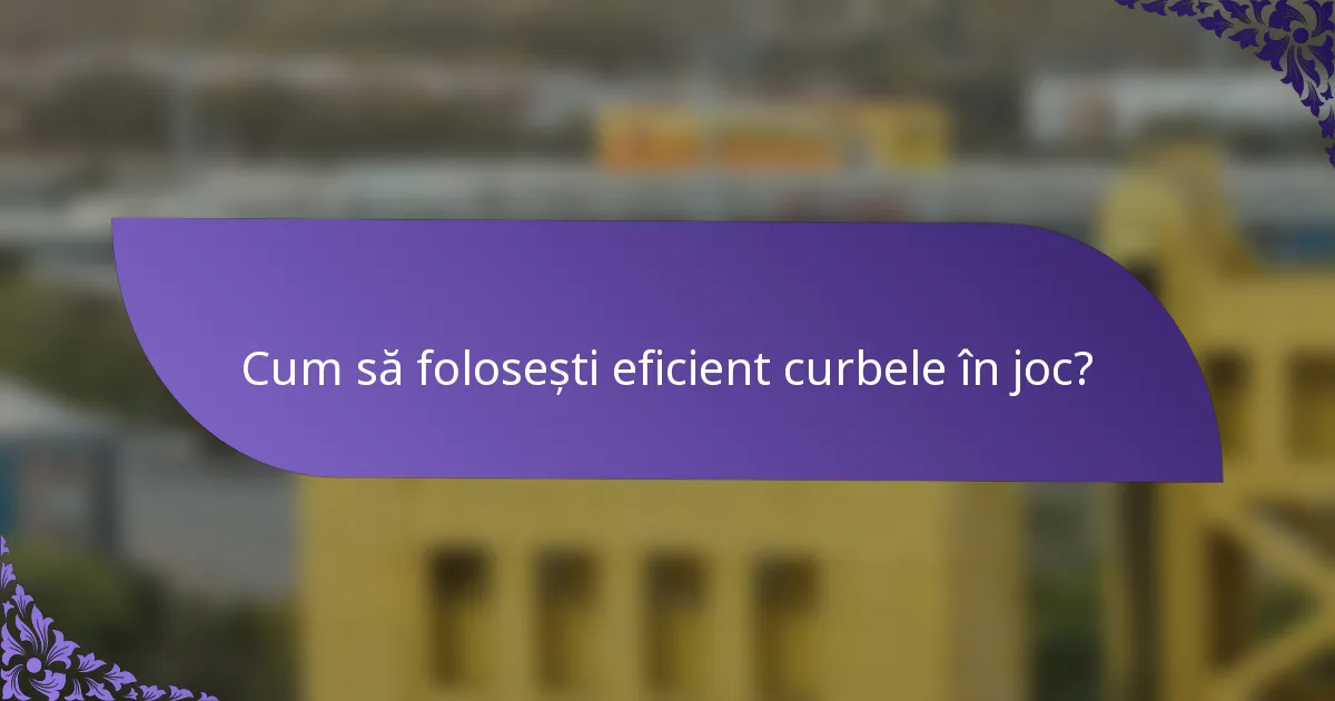 Cum să folosești eficient curbele în joc?
