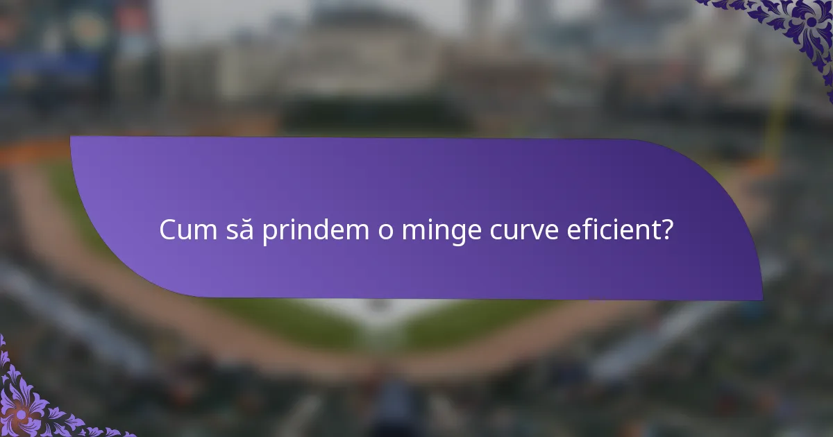 Cum să prindem o minge curve eficient?