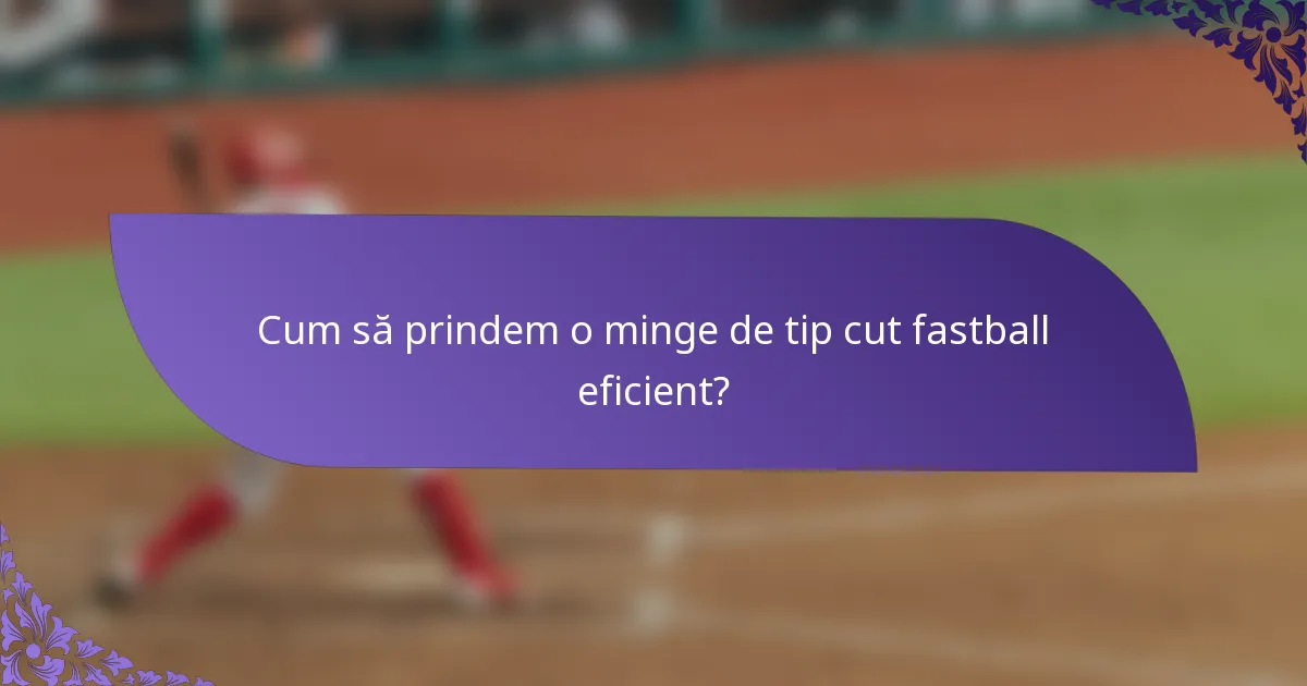 Cum să prindem o minge de tip cut fastball eficient?