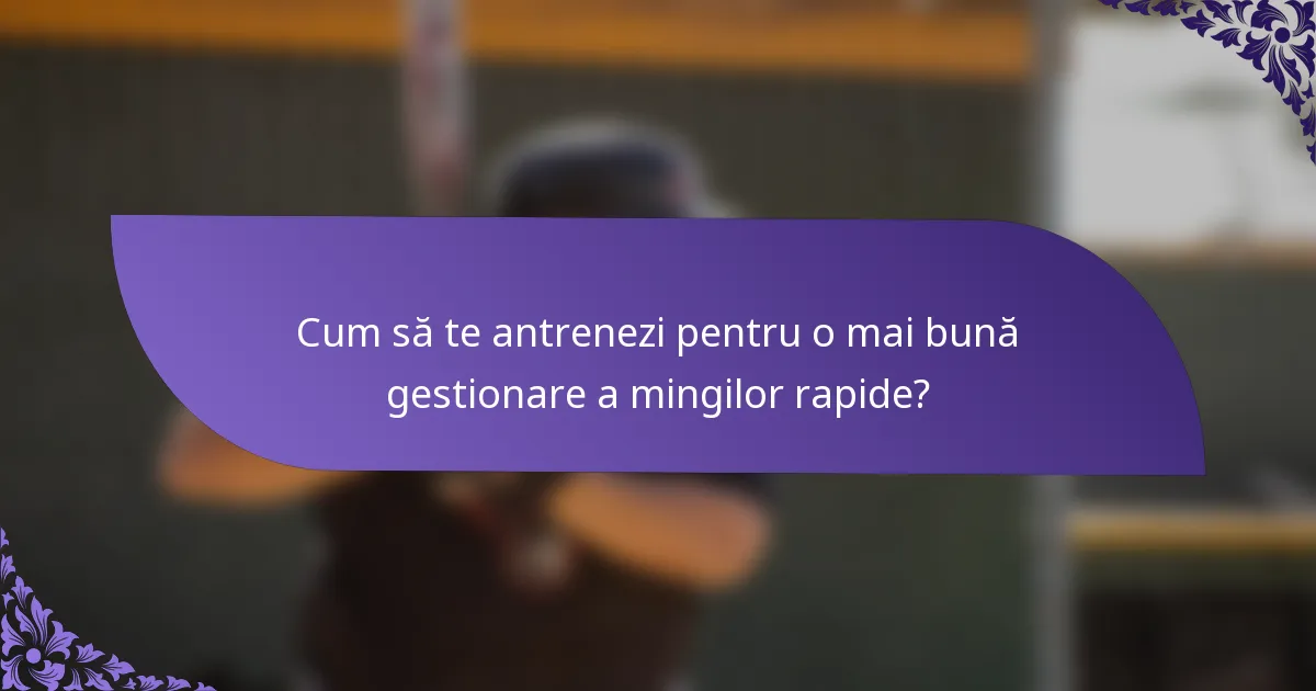 Cum să te antrenezi pentru o mai bună gestionare a mingilor rapide?