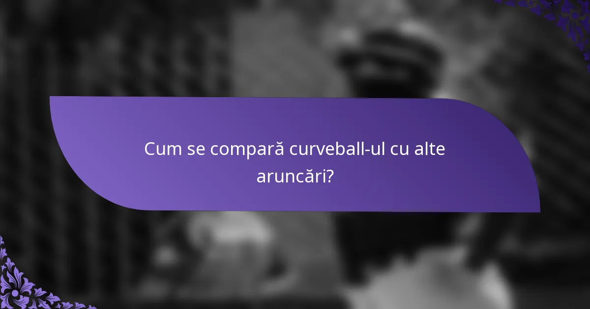 Cum se compară curveball-ul cu alte aruncări?