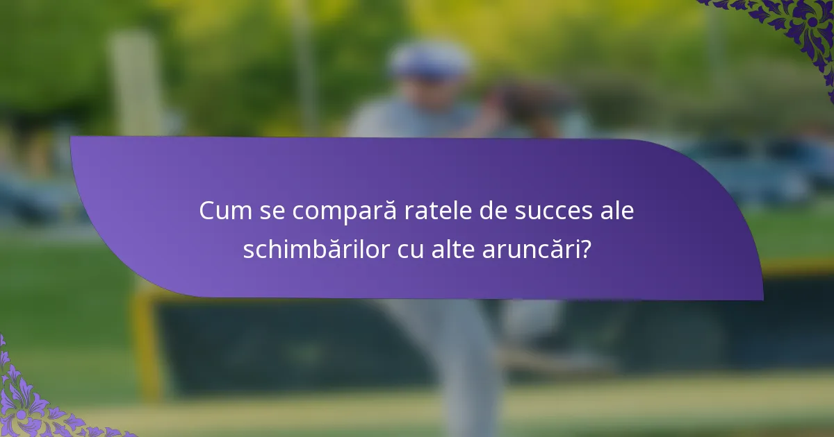 Cum se compară ratele de succes ale schimbărilor cu alte aruncări?